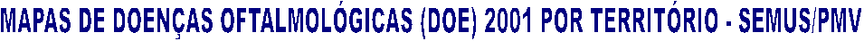 MAPAS DE DOENAS OFTALMOLGICAS (DOE) 2001 POR TERRITRIO - SEMUS/PMV